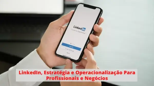 LinkedIn Estratégia e Operacionalização Para Profissionais e Negócios